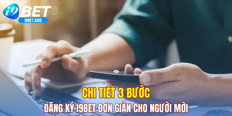 Chi tiết 3 bước đăng ký I9BET đơn giản cho người mới