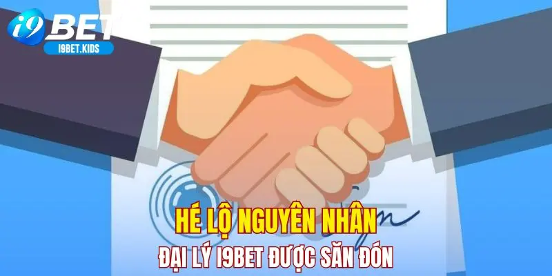 Hé lộ nguyên nhân đại lý I9BET được săn đón