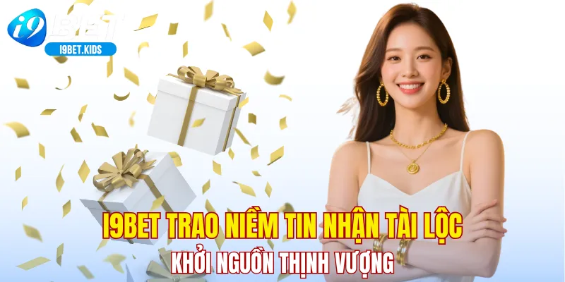 i9bet trao niềm tin nhận tài lộc