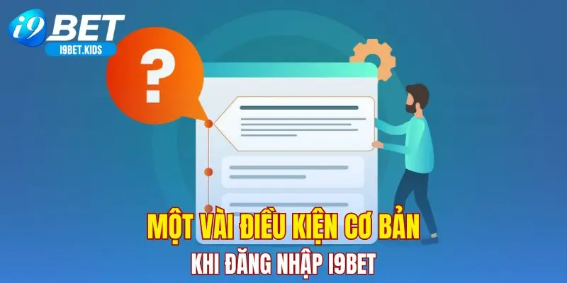Một vài điều kiện cơ bản khi đăng nhập I9BET
