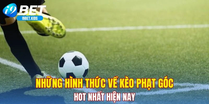 Những hình thức về kèo phạt góc hot nhất hiện nay