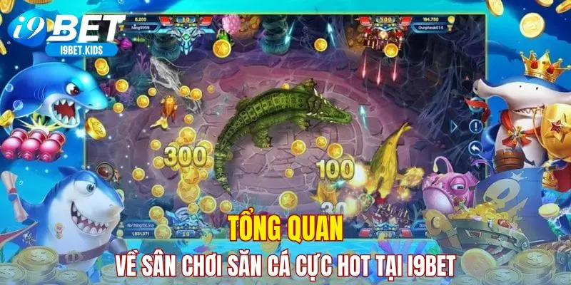 Tổng quan về sân chơi săn cá cực hot tại I9BET