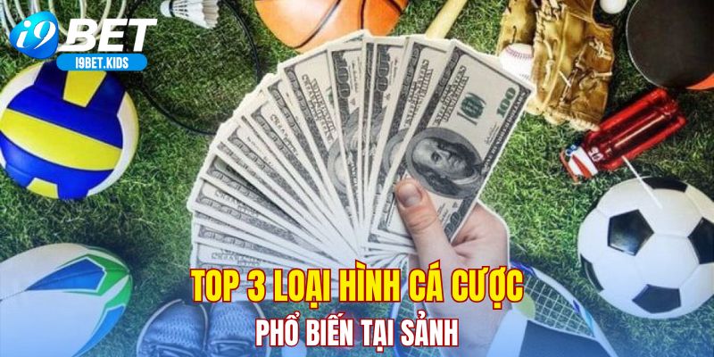 Top 3 loại hình cá cược phổ biến tại sảnh